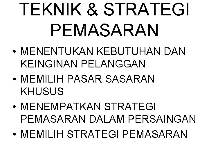 TEKNIK & STRATEGI PEMASARAN • MENENTUKAN KEBUTUHAN DAN KEINGINAN PELANGGAN • MEMILIH PASAR SASARAN