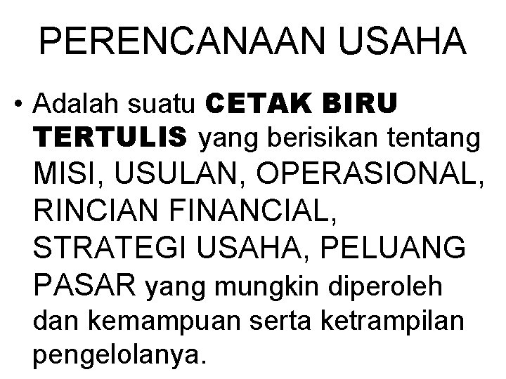 PERENCANAAN USAHA • Adalah suatu CETAK BIRU TERTULIS yang berisikan tentang MISI, USULAN, OPERASIONAL,