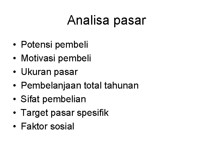 Analisa pasar • • Potensi pembeli Motivasi pembeli Ukuran pasar Pembelanjaan total tahunan Sifat