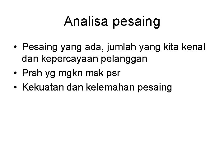 Analisa pesaing • Pesaing yang ada, jumlah yang kita kenal dan kepercayaan pelanggan •