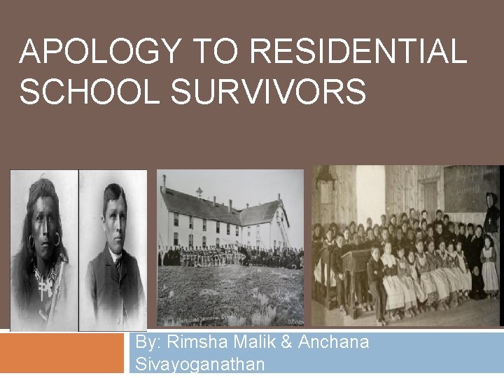 APOLOGY TO RESIDENTIAL SCHOOL SURVIVORS By: Rimsha Malik & Anchana Sivayoganathan 
