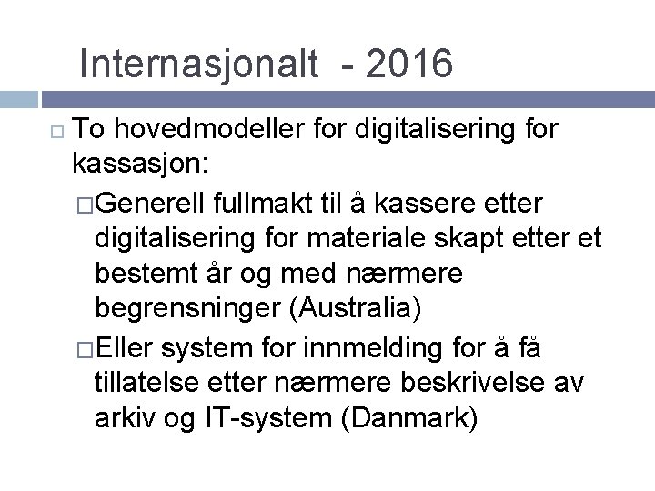 Internasjonalt - 2016 To hovedmodeller for digitalisering for kassasjon: �Generell fullmakt til å kassere