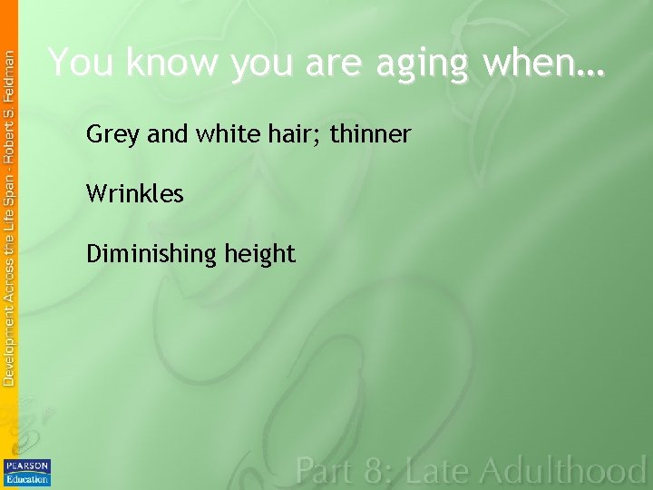 You know you are aging when… Grey and white hair; thinner Wrinkles Diminishing height