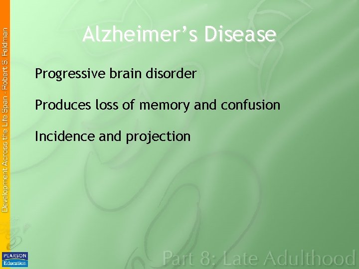 Alzheimer’s Disease Progressive brain disorder Produces loss of memory and confusion Incidence and projection