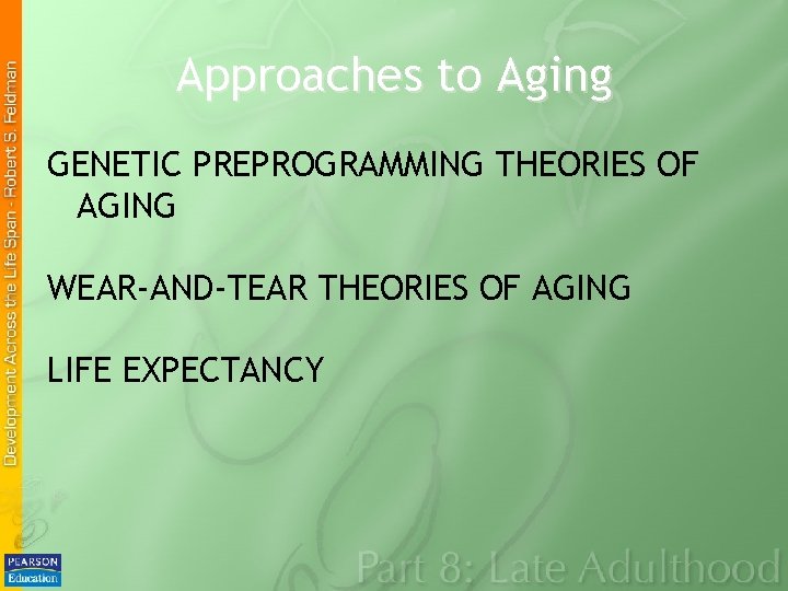 Approaches to Aging GENETIC PREPROGRAMMING THEORIES OF AGING WEAR-AND-TEAR THEORIES OF AGING LIFE EXPECTANCY