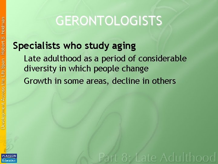 GERONTOLOGISTS Specialists who study aging Late adulthood as a period of considerable diversity in