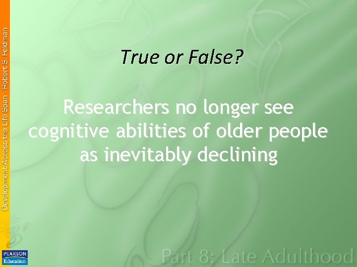 True or False? Researchers no longer see cognitive abilities of older people as inevitably