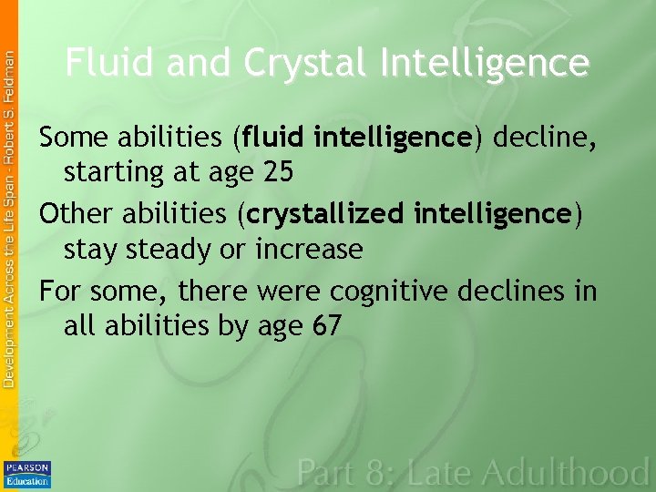 Fluid and Crystal Intelligence Some abilities (fluid intelligence) decline, starting at age 25 Other