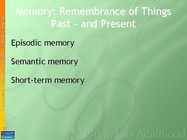 Memory: Remembrance of Things Past – and Present Episodic memory Semantic memory Short-term memory