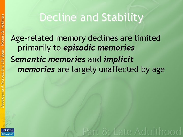 Decline and Stability Age-related memory declines are limited primarily to episodic memories Semantic memories