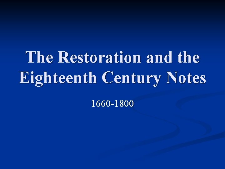 The Restoration and the Eighteenth Century Notes 1660 -1800 