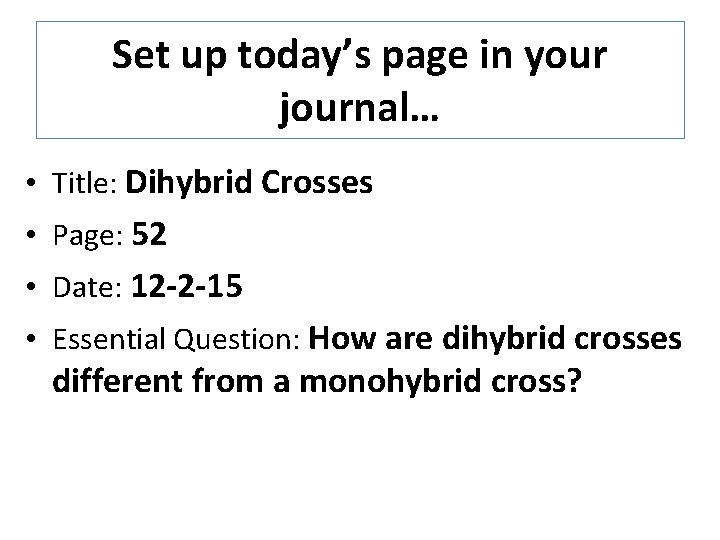 Set up today’s page in your journal… • Title: Dihybrid Crosses • Page: 52