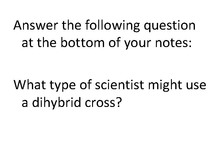 Answer the following question at the bottom of your notes: What type of scientist