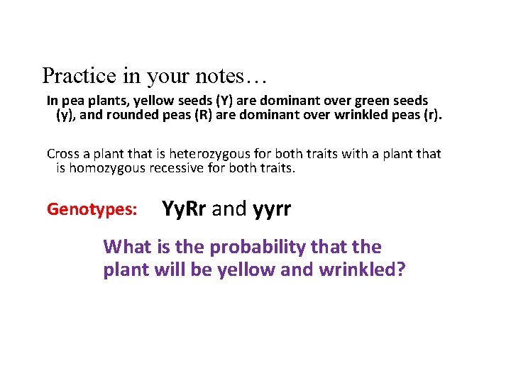 Practice in your notes… In pea plants, yellow seeds (Y) are dominant over green