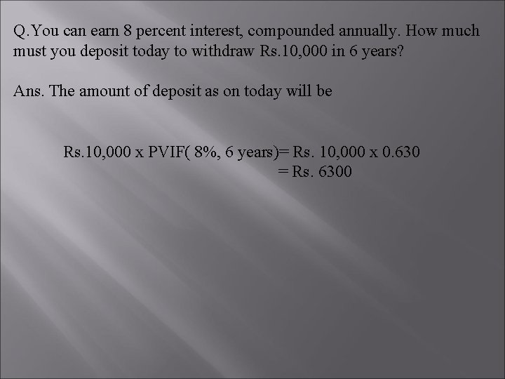 Q. You can earn 8 percent interest, compounded annually. How much must you deposit