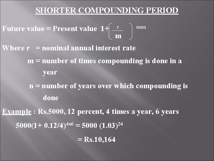 SHORTER COMPOUNDING PERIOD Future value = Present value 1+ r mxn m Where r