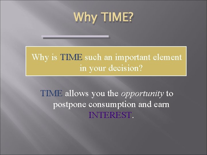 Why TIME? Why is TIME such an important element TIME in your decision? TIME