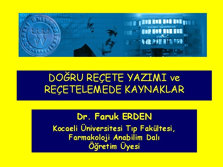 DOĞRU REÇETE YAZIMI ve REÇETELEMEDE KAYNAKLAR Dr. Faruk ERDEN Kocaeli Üniversitesi Tıp Fakültesi, Farmakoloji DOĞRU REÇETE YAZIMI ve REÇETELEMEDE KAYNAKLAR Dr. Faruk ERDEN Kocaeli Üniversitesi Tıp Fakültesi, Farmakoloji