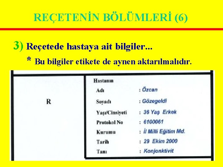 REÇETENİN BÖLÜMLERİ (6) 3) Reçetede hastaya ait bilgiler. . . * Bu bilgiler etikete REÇETENİN BÖLÜMLERİ (6) 3) Reçetede hastaya ait bilgiler. . . * Bu bilgiler etikete