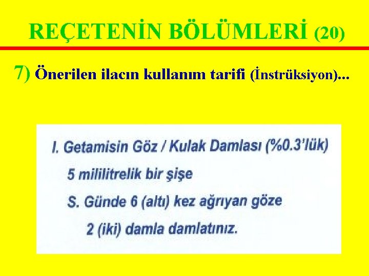 REÇETENİN BÖLÜMLERİ (20) 7) Önerilen ilacın kullanım tarifi (İnstrüksiyon). . . REÇETENİN BÖLÜMLERİ (20) 7) Önerilen ilacın kullanım tarifi (İnstrüksiyon). . .
