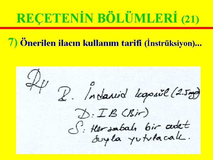 REÇETENİN BÖLÜMLERİ (21) 7) Önerilen ilacın kullanım tarifi (İnstrüksiyon). . . REÇETENİN BÖLÜMLERİ (21) 7) Önerilen ilacın kullanım tarifi (İnstrüksiyon). . .