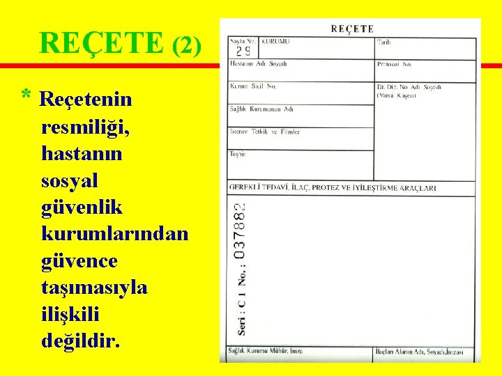 REÇETE (2) * Reçetenin resmiliği, hastanın sosyal güvenlik kurumlarından güvence taşımasıyla ilişkili değildir. REÇETE (2) * Reçetenin resmiliği, hastanın sosyal güvenlik kurumlarından güvence taşımasıyla ilişkili değildir.