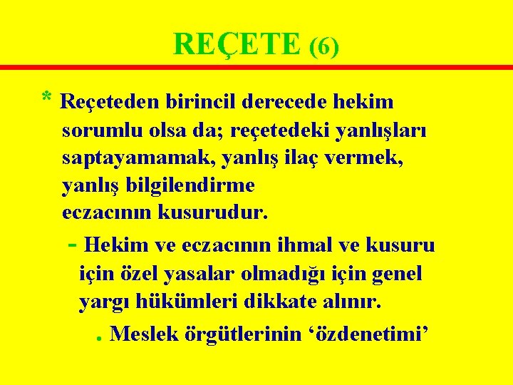 REÇETE (6) * Reçeteden birincil derecede hekim sorumlu olsa da; reçetedeki yanlışları saptayamamak, yanlış REÇETE (6) * Reçeteden birincil derecede hekim sorumlu olsa da; reçetedeki yanlışları saptayamamak, yanlış