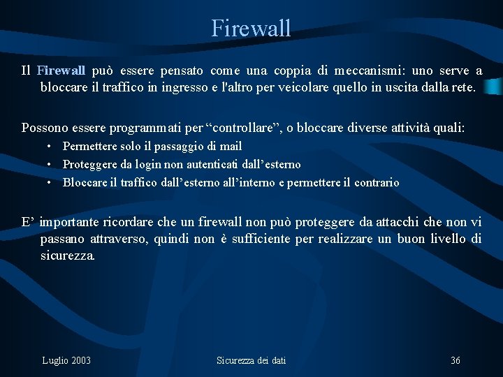 Firewall Il Firewall può essere pensato come una coppia di meccanismi: uno serve a