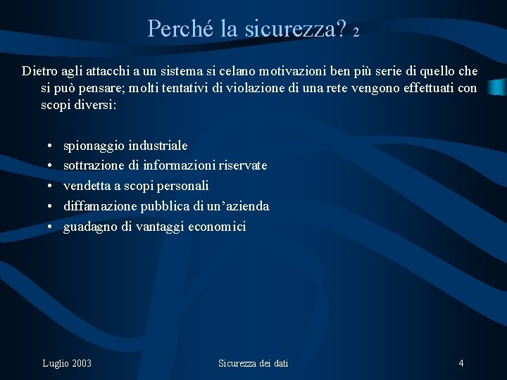 Perché la sicurezza? 2 Dietro agli attacchi a un sistema si celano motivazioni ben