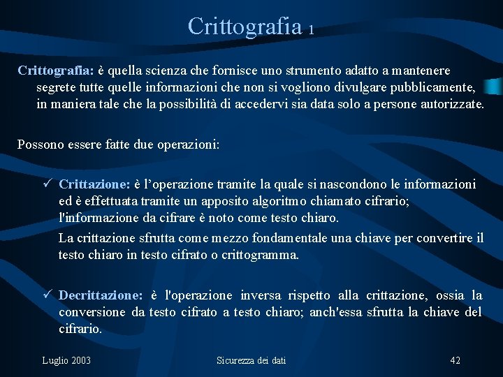 Crittografia 1 Crittografia: è quella scienza che fornisce uno strumento adatto a mantenere segrete