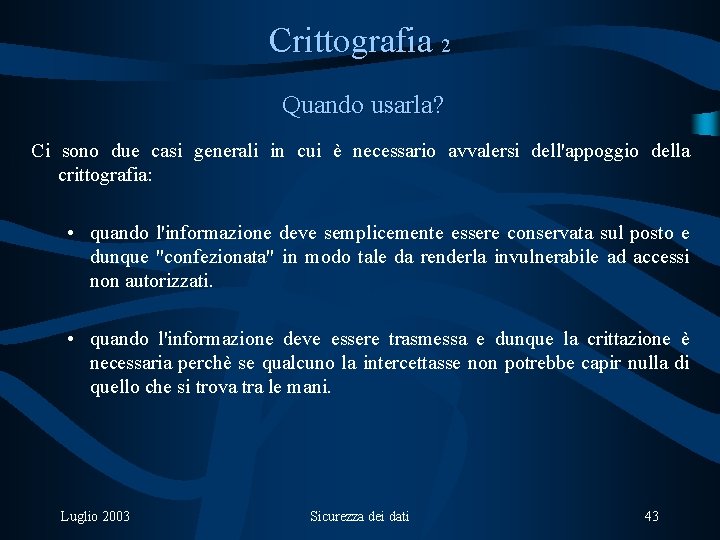 Crittografia 2 Quando usarla? Ci sono due casi generali in cui è necessario avvalersi