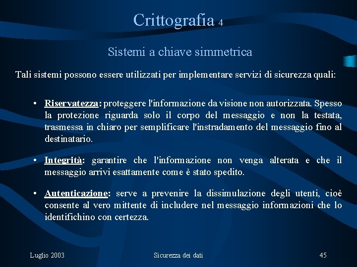 Crittografia 4 Sistemi a chiave simmetrica Tali sistemi possono essere utilizzati per implementare servizi