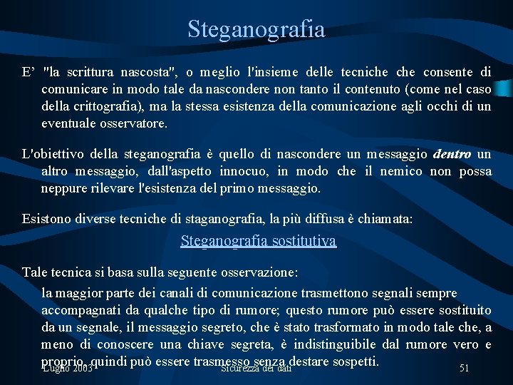 Steganografia E’ "la scrittura nascosta", o meglio l'insieme delle tecniche consente di comunicare in