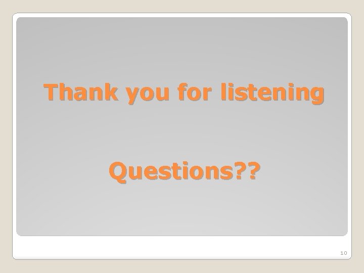 Thank you for listening Questions? ? 10 