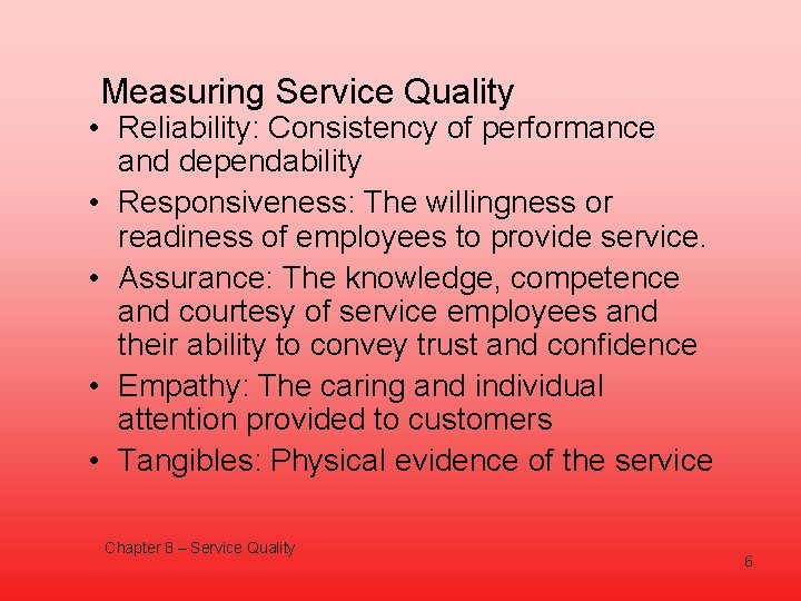 Measuring Service Quality • Reliability: Consistency of performance and dependability • Responsiveness: The willingness