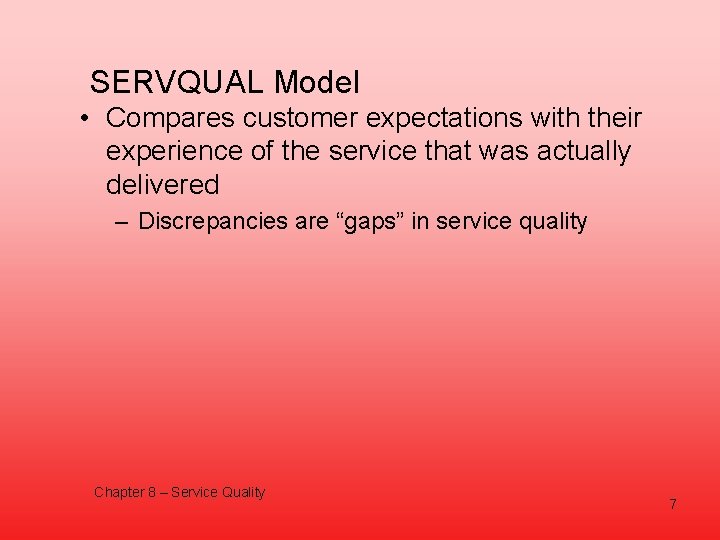 SERVQUAL Model • Compares customer expectations with their experience of the service that was