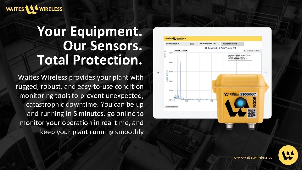 Your Equipment. Our Sensors. Total Protection. Waites Wireless provides your plant with rugged, robust,