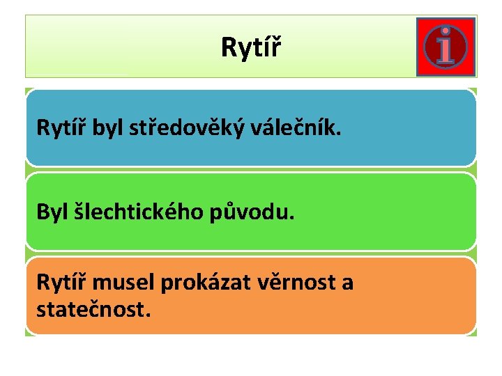 Rytíř byl středověký válečník. Byl šlechtického původu. Rytíř musel prokázat věrnost a statečnost. 