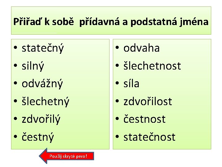 Přiřaď k sobě přídavná a podstatná jména • • • statečný silný odvážný šlechetný