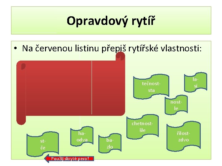 Opravdový rytíř • Na červenou listinu přepiš rytířské vlastnosti: lasí tečnoststa nostle stče haodva