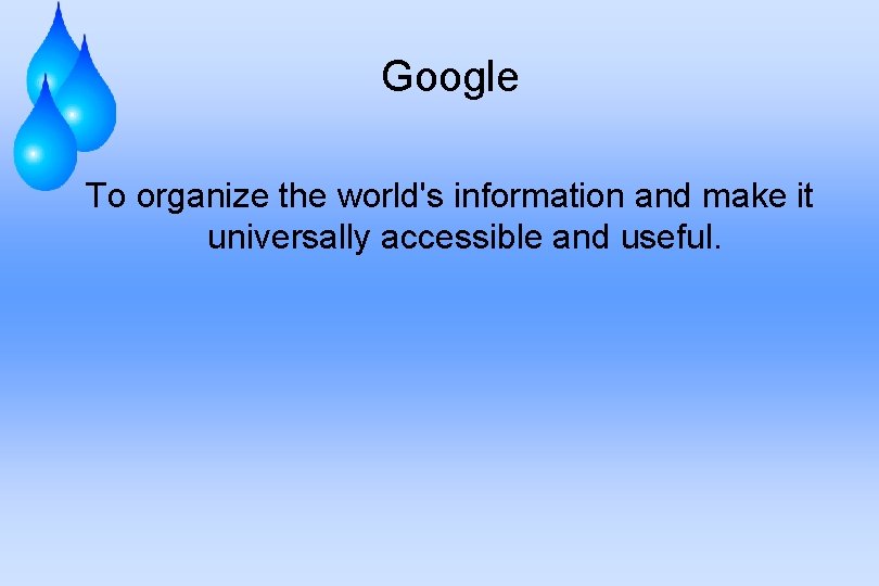 Google To organize the world's information and make it universally accessible and useful. 