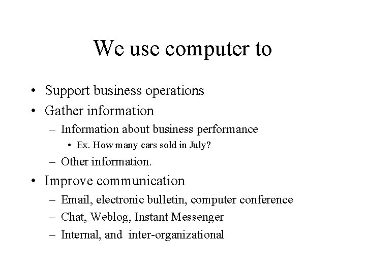 We use computer to • Support business operations • Gather information – Information about