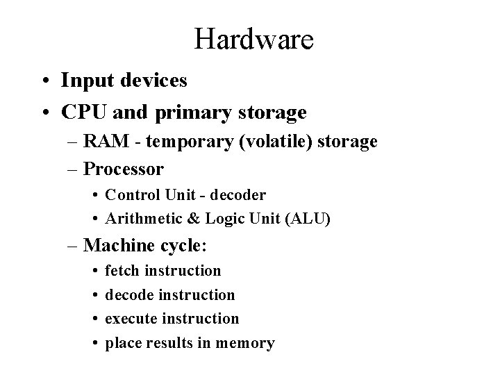 Hardware • Input devices • CPU and primary storage – RAM - temporary (volatile)