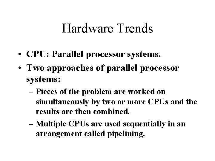 Hardware Trends • CPU: Parallel processor systems. • Two approaches of parallel processor systems: