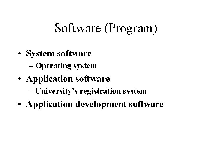 Software (Program) • System software – Operating system • Application software – University’s registration