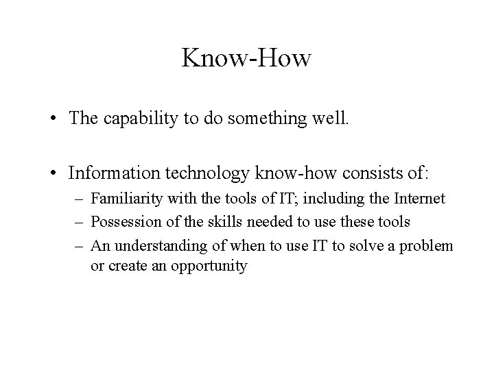 Know-How • The capability to do something well. • Information technology know-how consists of: