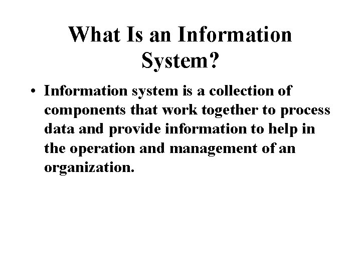 What Is an Information System? • Information system is a collection of components that