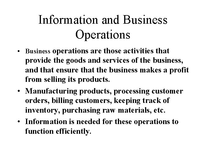Information and Business Operations • Business operations are those activities that provide the goods