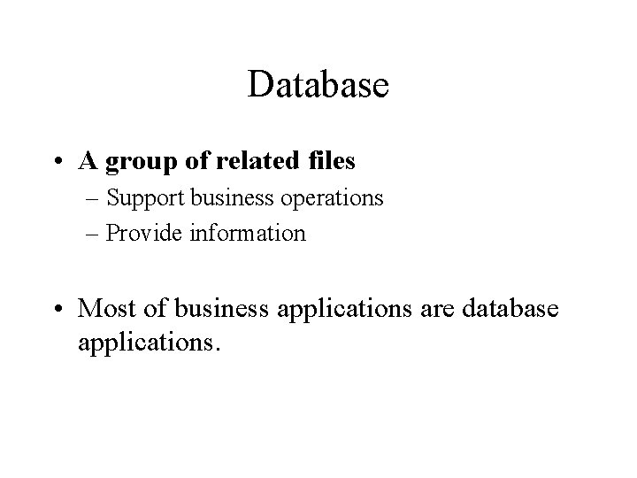 Database • A group of related files – Support business operations – Provide information