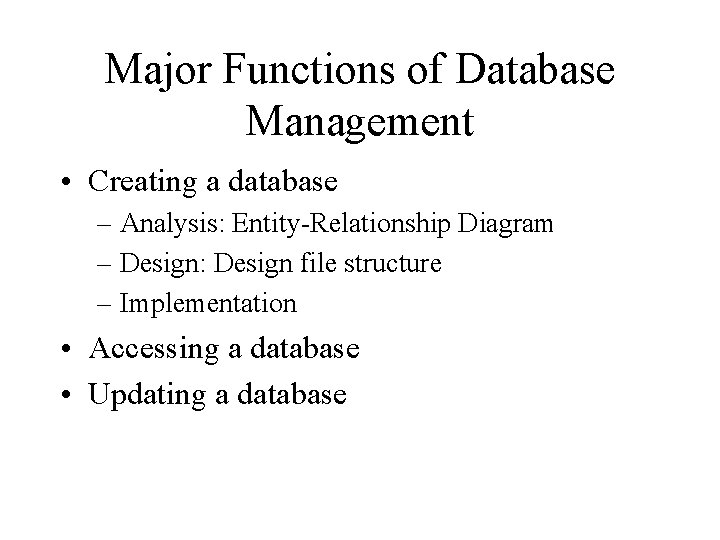Major Functions of Database Management • Creating a database – Analysis: Entity-Relationship Diagram –